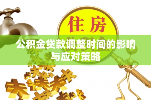 平远公积金贷款调整时间的影响与应对策略