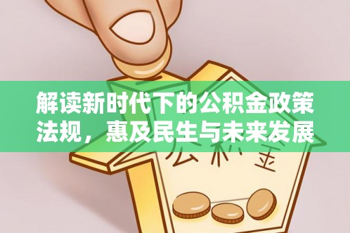 平远解读新时代下的公积金政策法规，惠及民生与未来发展