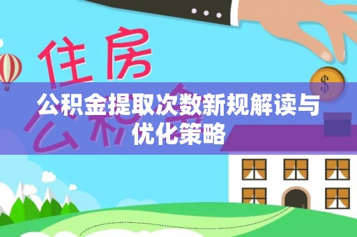 平远公积金提取次数新规解读与优化策略