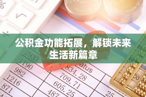 平远公积金功能拓展，解锁未来生活新篇章