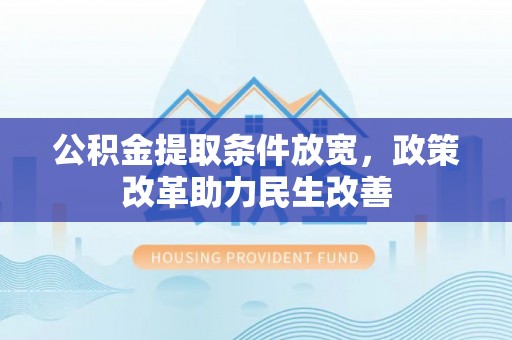 平远公积金提取条件放宽，政策改革助力民生改善