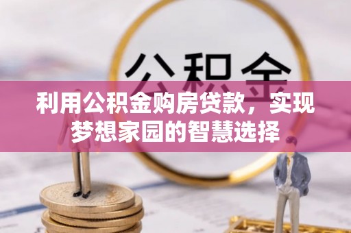 平远利用公积金购房贷款，实现梦想家园的智慧选择