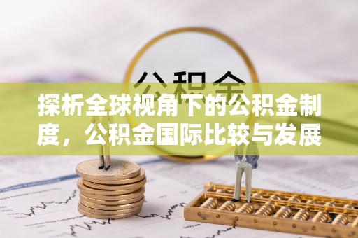平远探析全球视角下的公积金制度，公积金国际比较与发展趋势