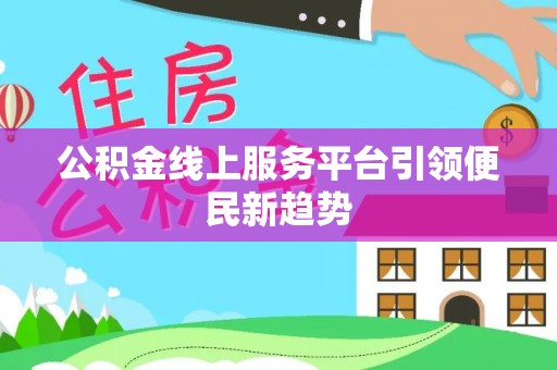 平远公积金线上服务平台引领便民新趋势