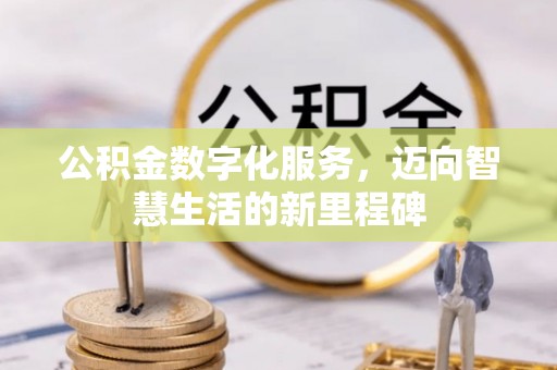 平远公积金数字化服务，迈向智慧生活的新里程碑