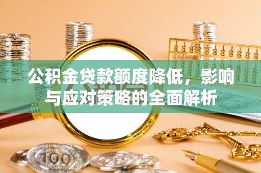 平远公积金贷款额度降低，影响与应对策略的全面解析