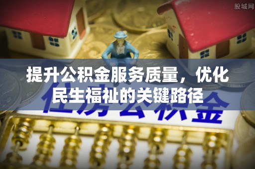 平远提升公积金服务质量，优化民生福祉的关键路径