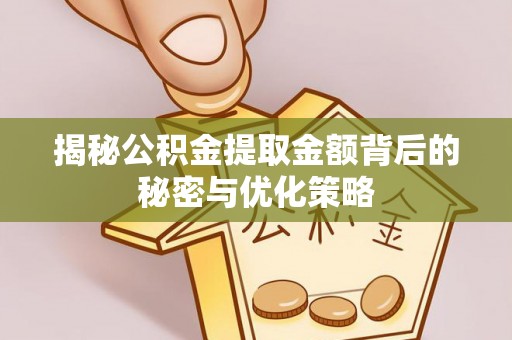 平远揭秘公积金提取金额背后的秘密与优化策略