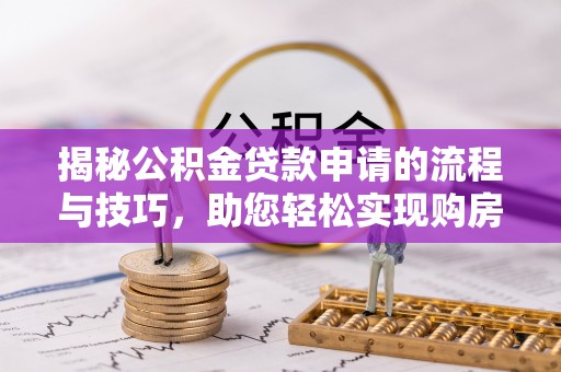 平远揭秘公积金贷款申请的流程与技巧，助您轻松实现购房梦