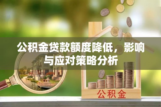 平远公积金贷款额度降低，影响与应对策略分析