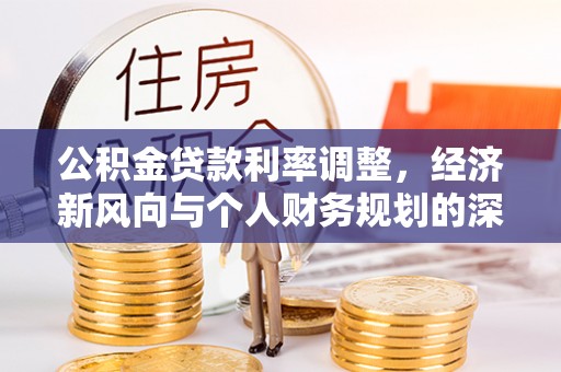 平远公积金贷款利率调整，经济新风向与个人财务规划的深远影响