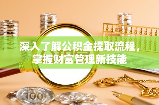 平远深入了解公积金提取流程，掌握财富管理新技能