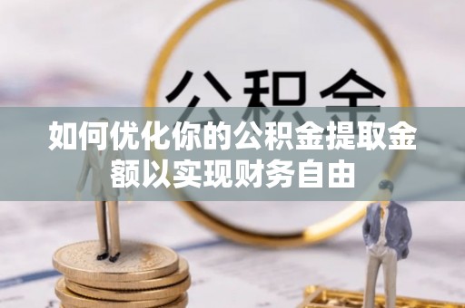 平远如何优化你的公积金提取金额以实现财务自由