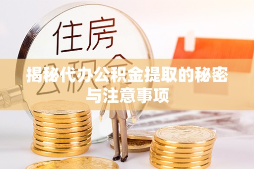 平远揭秘代办公积金提取的秘密与注意事项