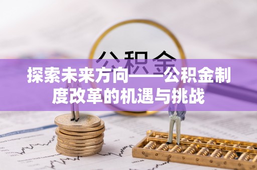 平远探索未来方向——公积金制度改革的机遇与挑战