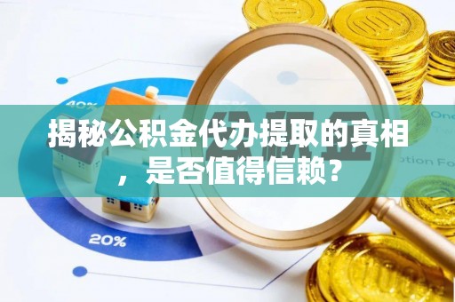 平远揭秘公积金代办提取的真相，是否值得信赖？