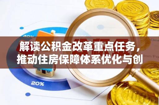 平远解读公积金改革重点任务，推动住房保障体系优化与创新