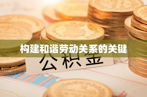 平远构建和谐劳动关系的关键