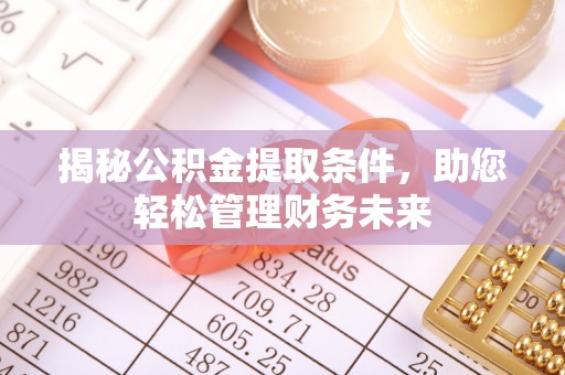 平远揭秘公积金提取条件，助您轻松管理财务未来