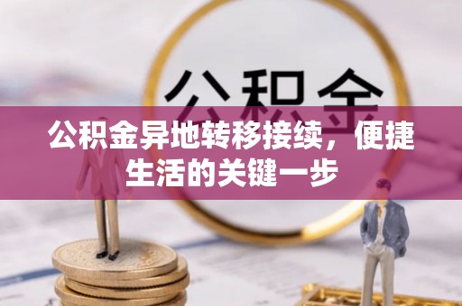平远公积金异地转移接续，便捷生活的关键一步
