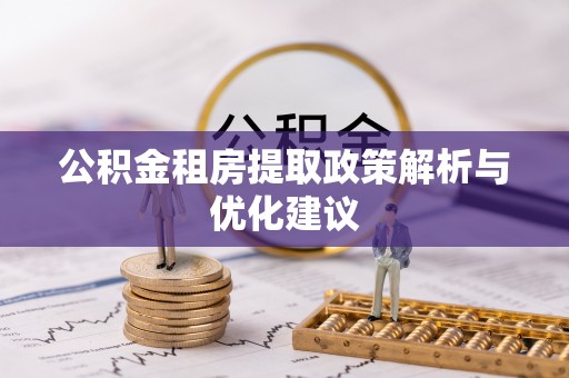 平远公积金租房提取政策解析与优化建议