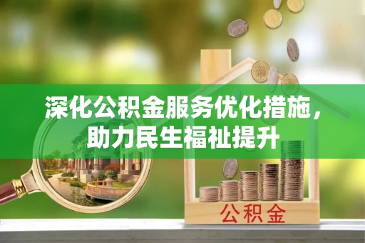 平远深化公积金服务优化措施，助力民生福祉提升