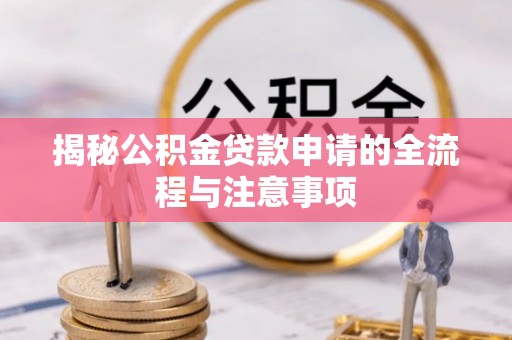 平远揭秘公积金贷款申请的全流程与注意事项