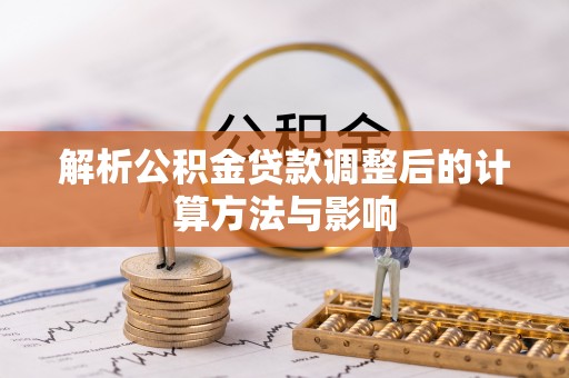 平远解析公积金贷款调整后的计算方法与影响