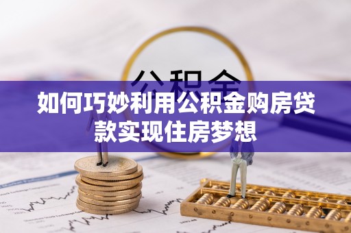 平远如何巧妙利用公积金购房贷款实现住房梦想
