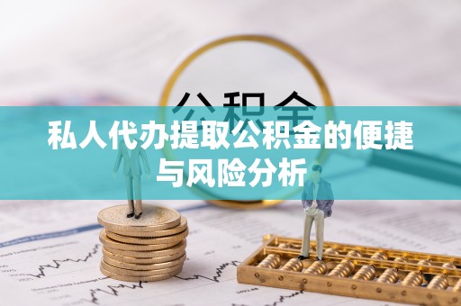 平远私人代办提取公积金的便捷与风险分析