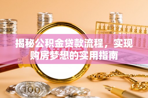 平远揭秘公积金贷款流程，实现购房梦想的实用指南