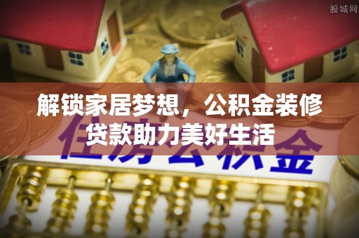 平远解锁家居梦想，公积金装修贷款助力美好生活