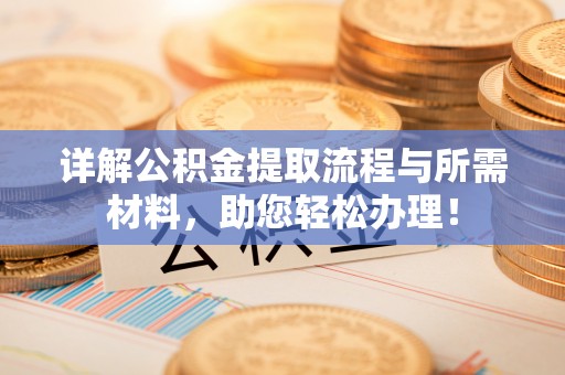 平远详解公积金提取流程与所需材料，助您轻松办理！
