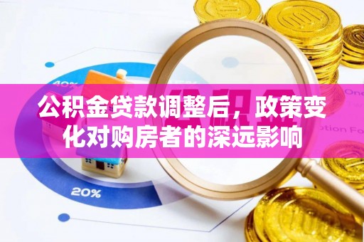 平远公积金贷款调整后，政策变化对购房者的深远影响