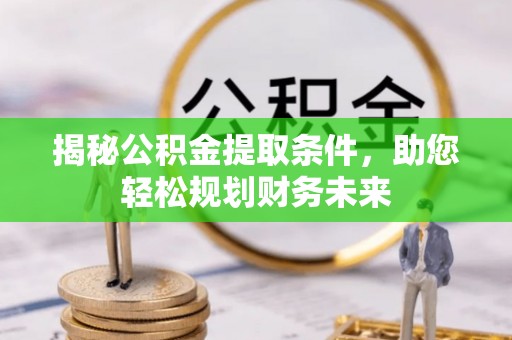 平远揭秘公积金提取条件，助您轻松规划财务未来