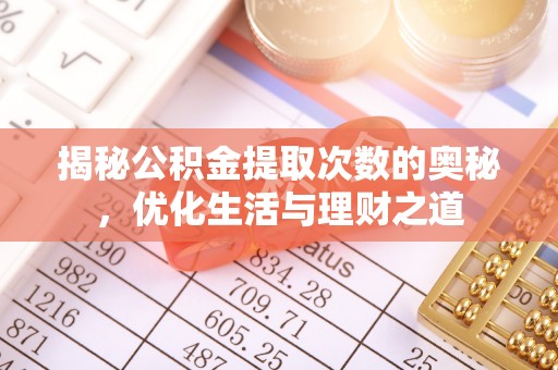 平远揭秘公积金提取次数的奥秘，优化生活与理财之道