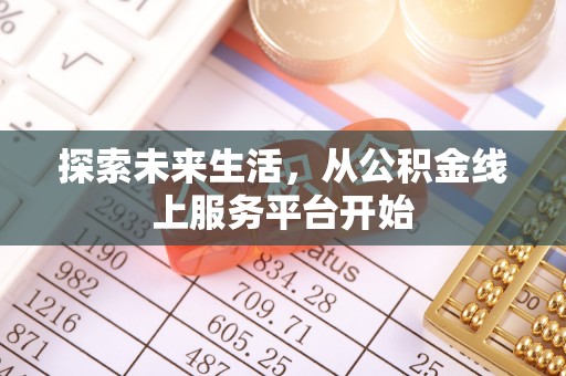 平远探索未来生活，从公积金线上服务平台开始