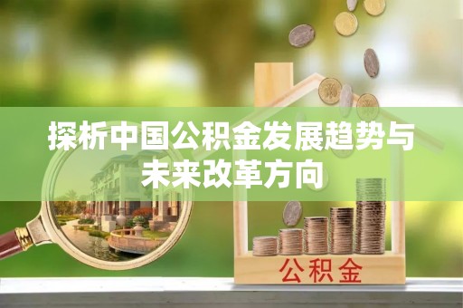 平远探析中国公积金发展趋势与未来改革方向