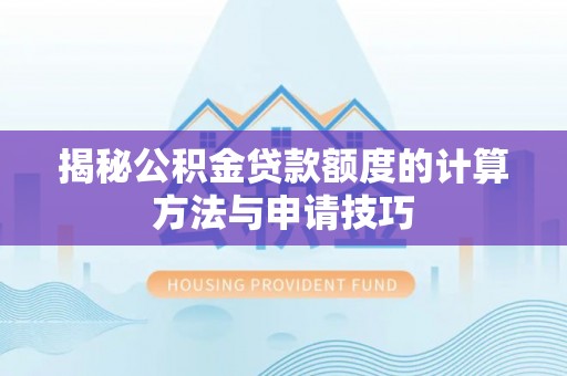 平远揭秘公积金贷款额度的计算方法与申请技巧