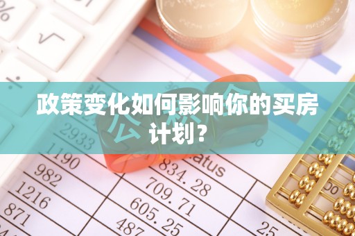 平远政策变化如何影响你的买房计划？