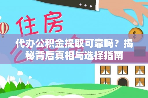 平远代办公积金提取可靠吗？揭秘背后真相与选择指南