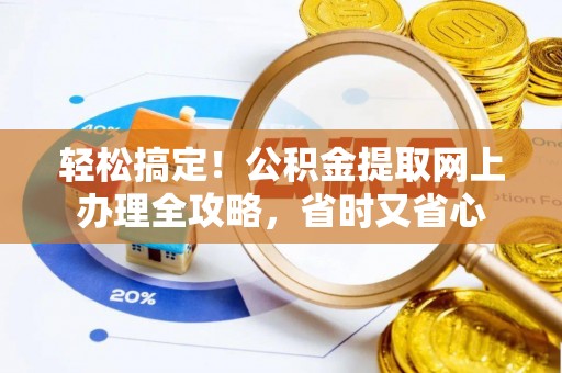平远轻松搞定！公积金提取网上办理全攻略，省时又省心