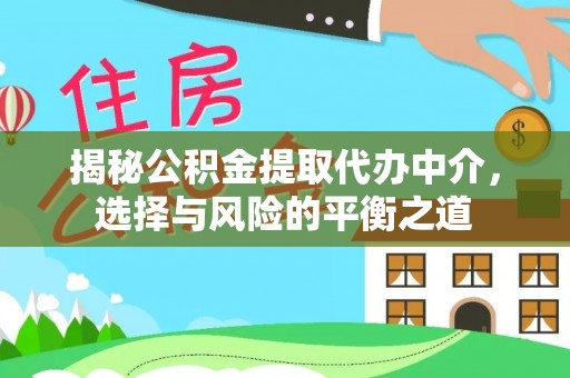 平远揭秘公积金提取代办中介，选择与风险的平衡之道