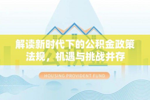 平远解读新时代下的公积金政策法规，机遇与挑战并存
