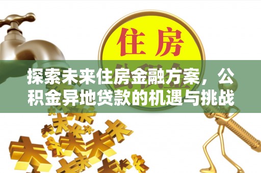 平远探索未来住房金融方案，公积金异地贷款的机遇与挑战