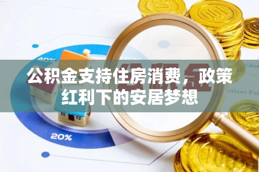 平远公积金支持住房消费，政策红利下的安居梦想