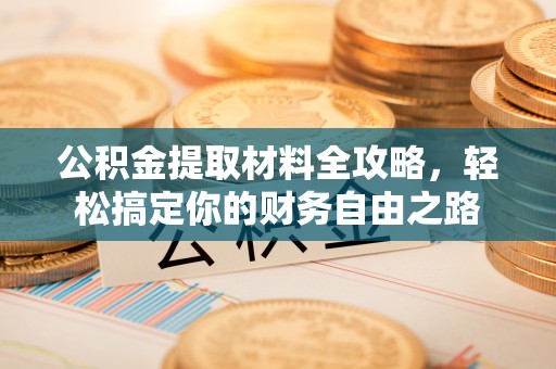 平远公积金提取材料全攻略，轻松搞定你的财务自由之路