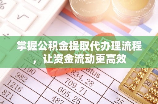 平远掌握公积金提取代办理流程，让资金流动更高效