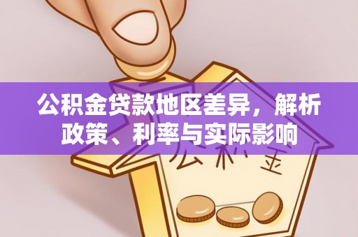 平远公积金贷款地区差异，解析政策、利率与实际影响