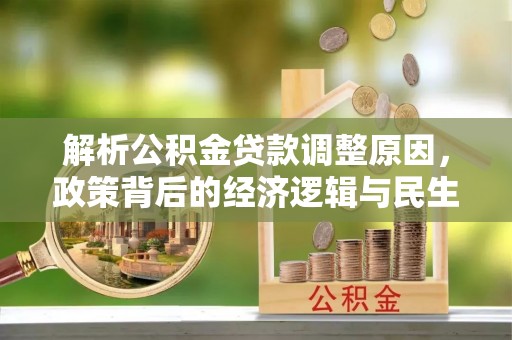 平远解析公积金贷款调整原因，政策背后的经济逻辑与民生影响